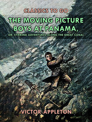cover image of The Moving Picture Boys at Panama, or, Stirring Adventures Along the Great Canal